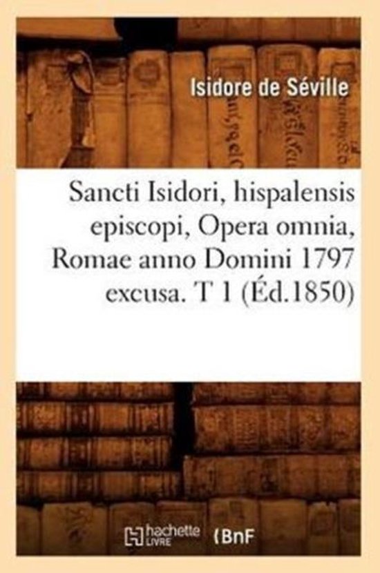 Dos d'un livre intitulé 'Sancti Isidori, hispalensis episcopi, Opera omnia, Romae anno Domini 1797 excusa. T 1 (Éd.1850)' et 'Isidore de Séville'.