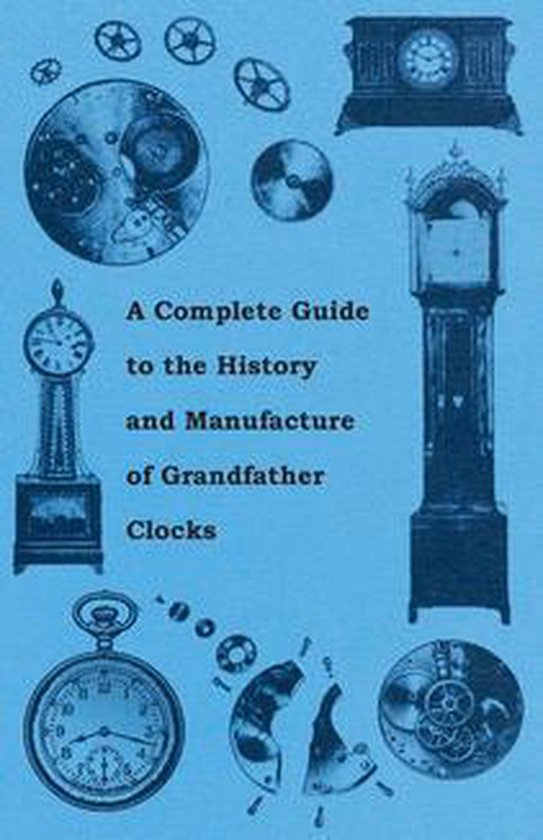 A Complete Guide to the History and Manufacture of Grandfath ... - cover