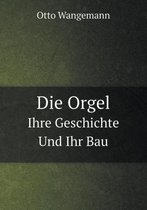 Die Orgel Ihre Geschichte Und Ihr Bau