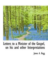 Letters to a Minister of the Gospel, on His and Other Interpretations