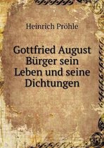 Gottfried August Burger sein Leben und seine Dichtungen