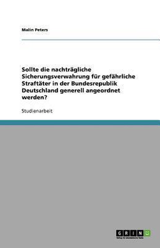 Sollte die nachtragliche Sicherungsverwahrung fur gefahrliche Straftater in der Bundesrepublik Deutschland generell angeordnet werden?