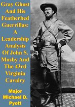 Omslag Gray Ghost And His Featherbed Guerrillas: A Leadership Analysis Of John S. Mosby And The 43rd Virginia Cavalry