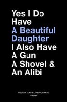 Yes I Do Have A Beautiful Daughter I Also Have A Gun A Shovel & An Alibi, Medium Blank Lined Journal, 109 Pages