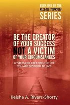Be the Creator of Your Success Not a Victim of Your Circumstances