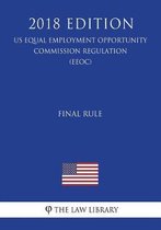 Final Rule (Us Equal Employment Opportunity Commission Regulation) (Eeoc) (2018 Edition)