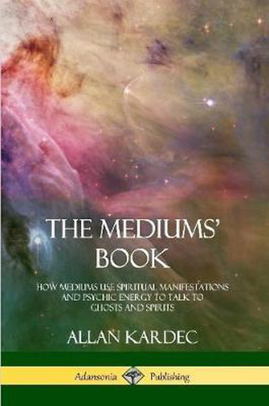 La couverture de 'THE MEDIUMS' BOOK' par ALLAN KARDEC avec un fond cosmique. 'HOW MEDIUMS USE SPIRITUAL MANIFESTATIONS AND PSYCHIC ENERGY TO TALK TO GHOSTS AND SPIRITS'.
