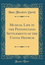 Musical Life in the Pennsylvania Settlements of the Unitas Fratrum (Classic Reprint)