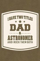 I Have Two Titles Dad & Astronomer And I Rock Them Both