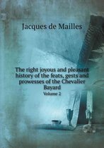 The right joyous and pleasant history of the feats, gests and prowesses of the Chevalier Bayard Volume 2