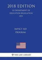 Impact Aid Program (Us Department of Education Regulation) (Ed) (2018 Edition)