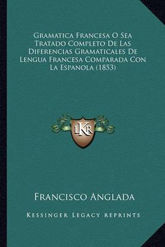 Livre : Gramatica Francesa o Sea Tratado Completo de Las Diferencias Gramaticales de Lengua Francesa Comparada Con La Espanola (1853) par Francisco Anglada.
