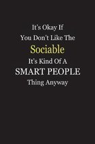 It's Okay If You Don't Like The Sociable It's Kind Of A Smart People Thing Anyway