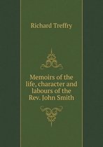Memoirs of the life, character and labours of the Rev. John Smith