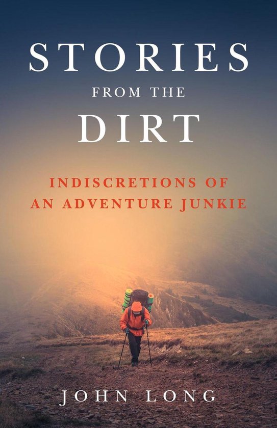 Boekomslag met de titel 'STORIES FROM THE DIRT' en 'INDISCRETIONS OF AN ADVENTURE JUNKIE' boven een wandelaar met rugzak op een bergpad.