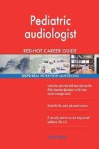 Pediatric Audiologist Red-Hot Career Guide; 2579 Real Interview Questions