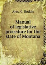 Manual of legislative procedure for the state of Montana