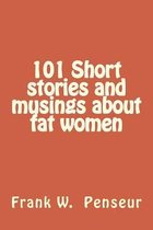 101 Short Stories and Musings about Fat Women