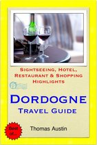 Dordogne, France Travel Guide - Sightseeing, Hotel, Restaurant & Shopping Highlights (Illustrated)