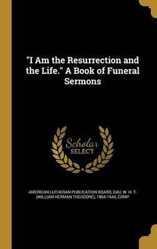 I Am the Resurrection and the Life. a Book of Funeral Sermons