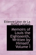 Memoirs of Louis the Eighteenth, Written by Himself, Volume I
