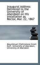 Inaugural Address Delivered to the University of Aberdeen on His Installation as Rector, Mar. 22, 18