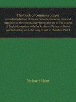 The book of common prayer and administration of the sacraments, and other rites and cermonies of the church, according to the use of The Church of Eng