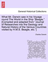 What Mr. Darwin Saw in His Voyage Round the World in the Ship Beagle. [Compiled and Adapted from Journal of Researches Into the Geology and Natural History of the Various Countries Visited by H.M.S. Beagle, Etc. ]