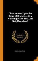 Observations Upon the Town of Cromer ... as a Watering Place, and ... Its Neighbourhood