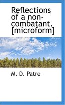 Reflections of a Non-Combatant. [Microform]