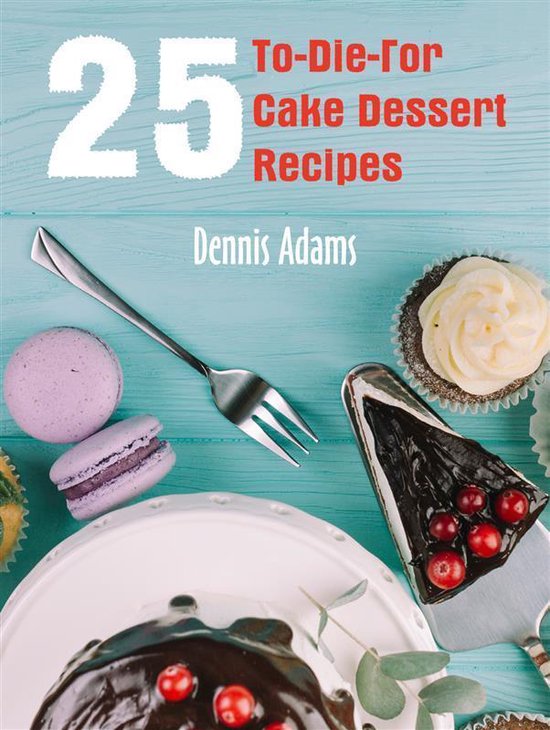 Dan Desserts 3 - 25 To-Die-For Cake Dessert Recipes - cover