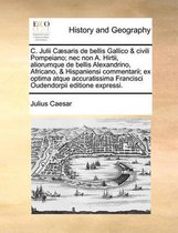 C. Julii Caesaris de Bellis Gallico & Civili Pompeiano; NEC Non A. Hirtii, Aliorumque de Bellis Alexandrino, Africano, & Hispaniensi Commentarii; Ex Optima Atque Accuratissima Francisci Ouden