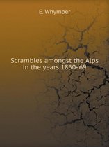 Scrambles amongst the Alps in the years 1860-69