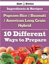 10 Ways to Use Popcorn Rice(a Basmati And American Long Grain Hybrid) (Recipe Book)