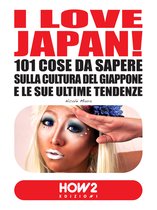 HOW2 Edizioni 52 - I LOVE JAPAN! 101 Cose da Sapere sulla Cultura del Giappone e le sue Ultime Tendenze