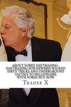 About Forex Daytrading: Daytrading For Newbies Wicked Dirty Tricks And Underground Tactics To Millionaire With Forex Buy Now