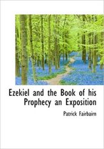 Ezekiel and the Book of His Prophecy an Exposition