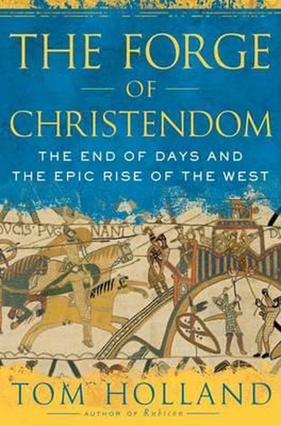 Livre 'The Forge of Christendom' par Tom Holland. La couverture représente une image de la Tapisserie de Bayeux avec des chevaliers à cheval et des soldats.