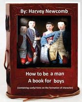 How to be a man: a book for boys.By: Harvey Newcomb