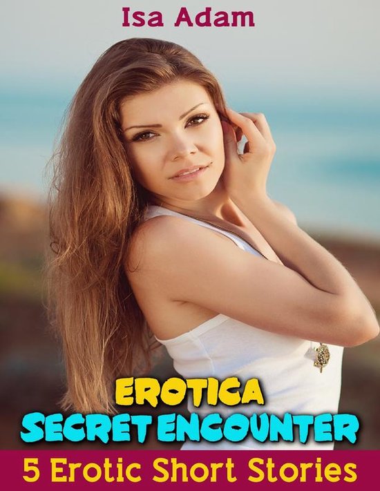 Erotica Secret Encounter 5 Erotic Short Stories Ebook Isa Adam 9781387559008 
