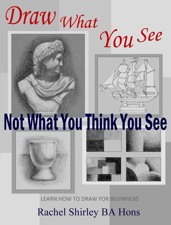 Draw What You See Not What You Think You See: Learn How to D ... - cover