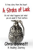 A Stroke of Luck: A Healing Journey Recovering From A Stroke