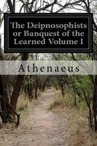 The Deipnosophists or Banquest of the Learned Volume I