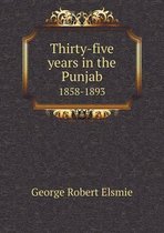Thirty-five years in the Punjab 1858-1893