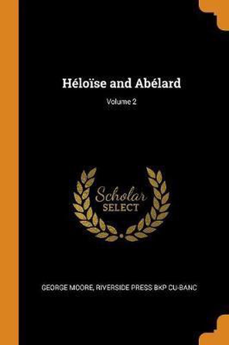 Héloïse and Abélard; Volume 2 - George Moore