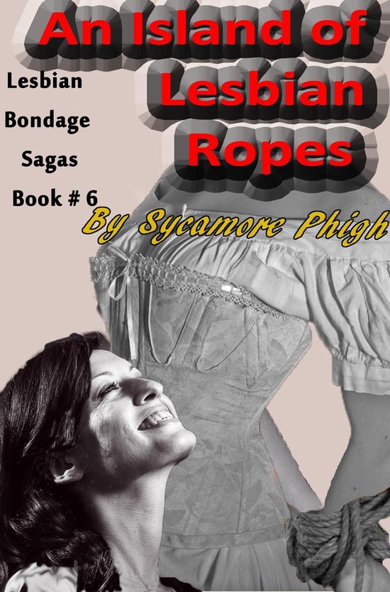 Lesbian Bondage Sagas Island Of Lesbian Ropes Ebook Sycamore Phigh Bol Com