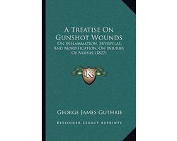 A Treatise on Gunshot Wounds