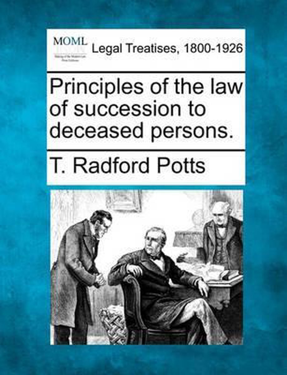 Principles Of The Law Of Succession To Deceased Persons. van T Radford Potts