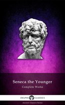 Delphi Ancient Classics 32 - Complete Works of Seneca the Younger (Delphi Classics)
