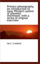 Primary Phonography. an Introduction to Isaac Pitman's System of Phonetic Shorthand; With a Series O